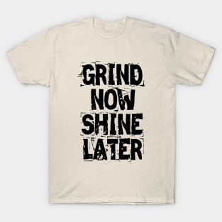 Grind Now Shine Later T-Shirt